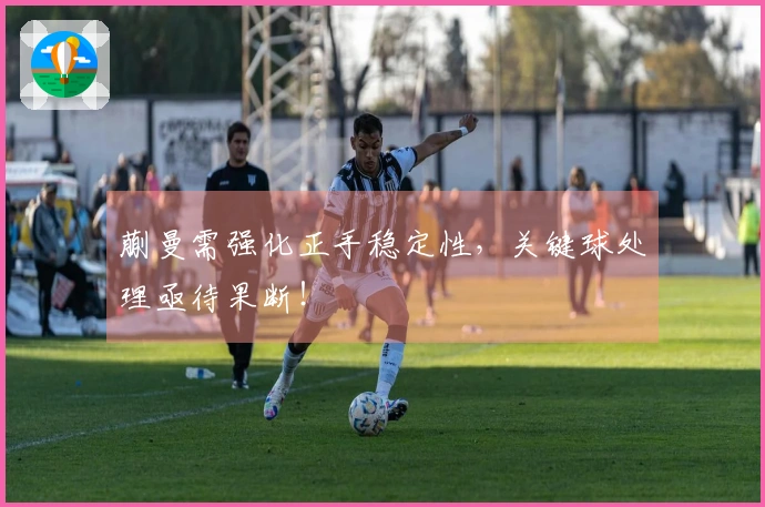 蒯曼需强化正手稳定性，关键球处理亟待果断！