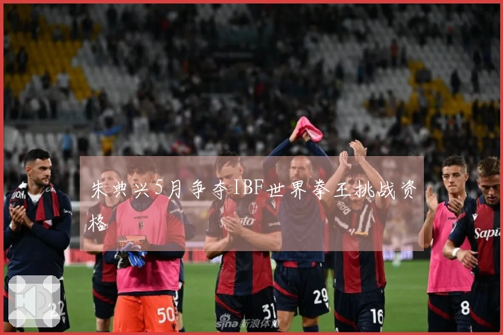 朱典兴5月争夺IBF世界拳王挑战资格