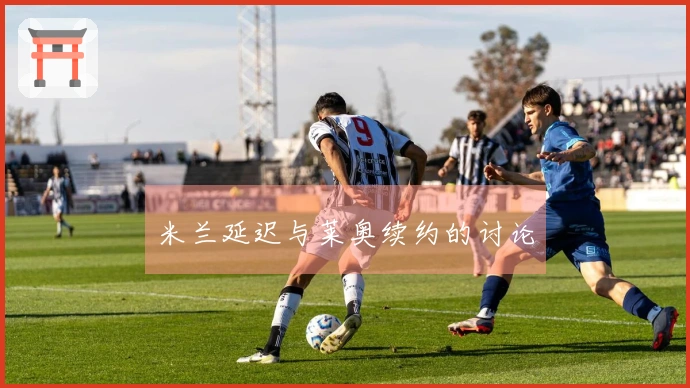 米兰延迟与莱奥续约的讨论